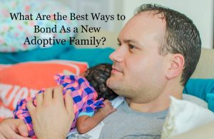 What Are the Best Ways to Bond in a New Adoptive Family?